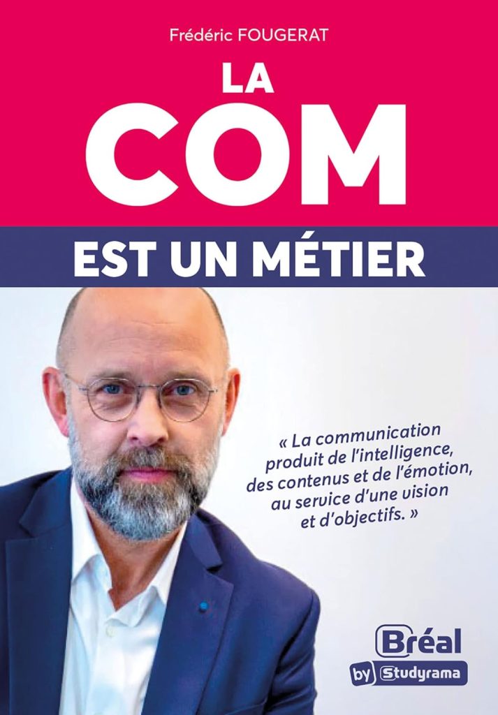 La com est un métier: La communication produit de l'intelligence, des contenus et de l'émotion, au service d'une vision et d'objectifs Broché – 26 octobre 2021 de Frédéric Fougerat (Auteur)